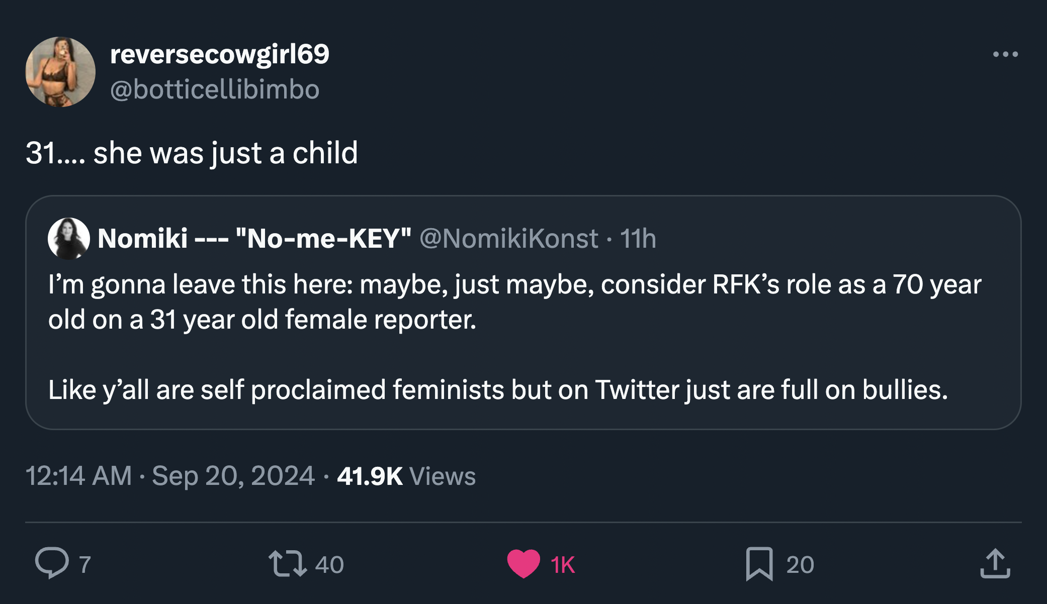 screenshot - reversecowgirl69 31.... she was just a child Nomiki "NomeKey" 11h I'm gonna leave this here maybe, just maybe, consider Rfk's role as a 70 year old on a 31 year old female reporter. y'all are self proclaimed feminists but on Twitter just are 